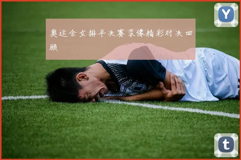 奥运会女排半决赛录像精彩对决回顾