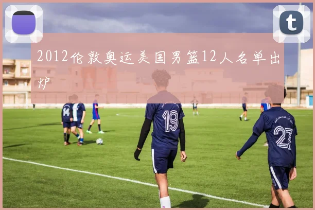 2012伦敦奥运美国男篮12人名单出炉