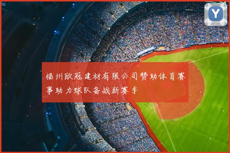 福州欧冠建材有限公司赞助体育赛事助力球队备战新赛季