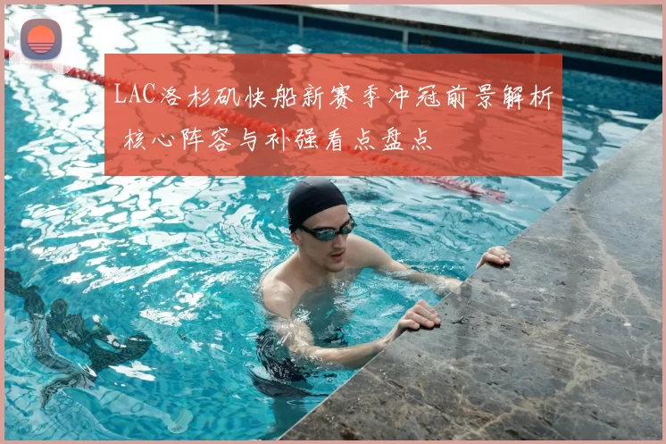 LAC洛杉矶快船新赛季冲冠前景解析 核心阵容与补强看点盘点