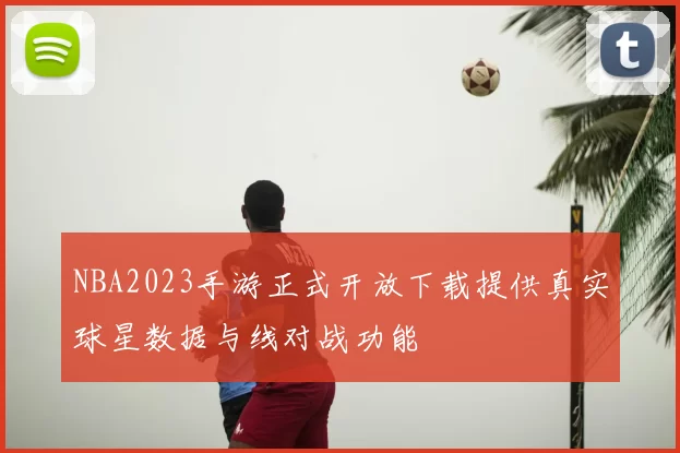NBA2023手游正式开放下载提供真实球星数据与线对战功能