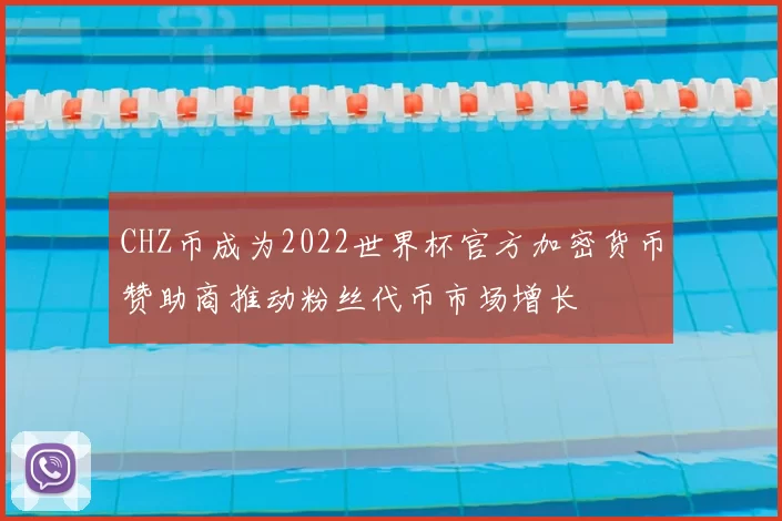 CHZ币成为2022世界杯官方加密货币赞助商推动粉丝代币市场增长