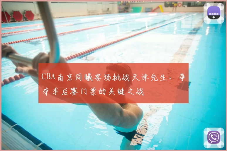 CBA南京同曦客场挑战天津先生,争夺季后赛门票的关键之战