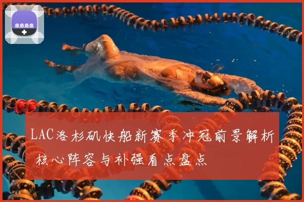 LAC洛杉矶快船新赛季冲冠前景解析 核心阵容与补强看点盘点