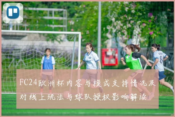 FC24欧洲杯内容与模式支持情况及对线上玩法与球队授权影响解读