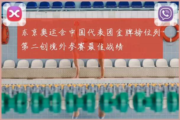 东京奥运会中国代表团金牌榜位列第二创境外参赛最佳战绩