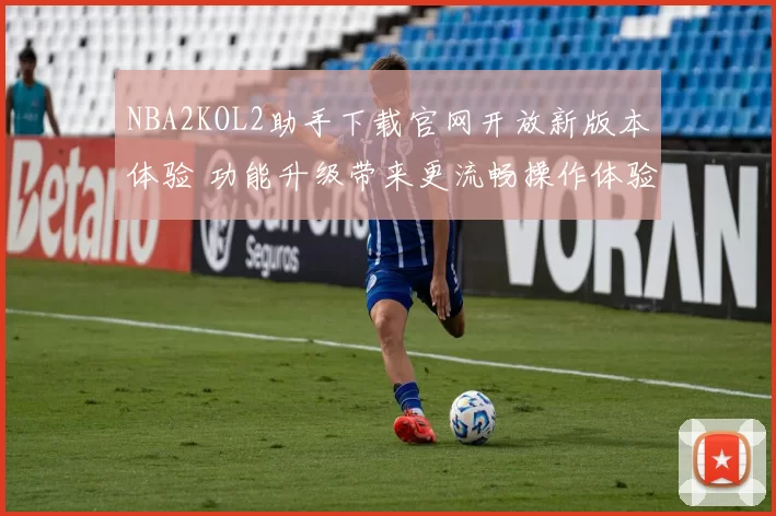 NBA2KOL2助手下载官网开放新版本体验 功能升级带来更流畅操作体验