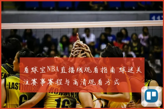 看球宝NBA直播线观看指南 球迷关注赛事赛程与高清观看方式